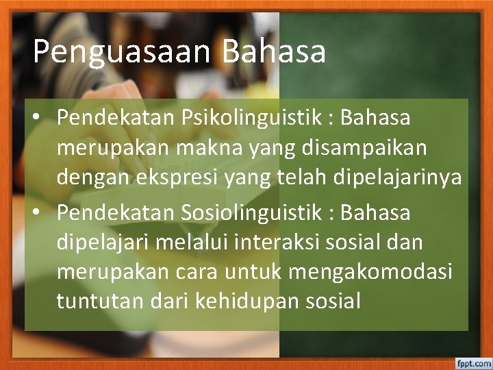 Penguasaan Bahasa • Pendekatan Psikolinguistik : Bahasa merupakan makna yang disampaikan dengan ekspresi yang