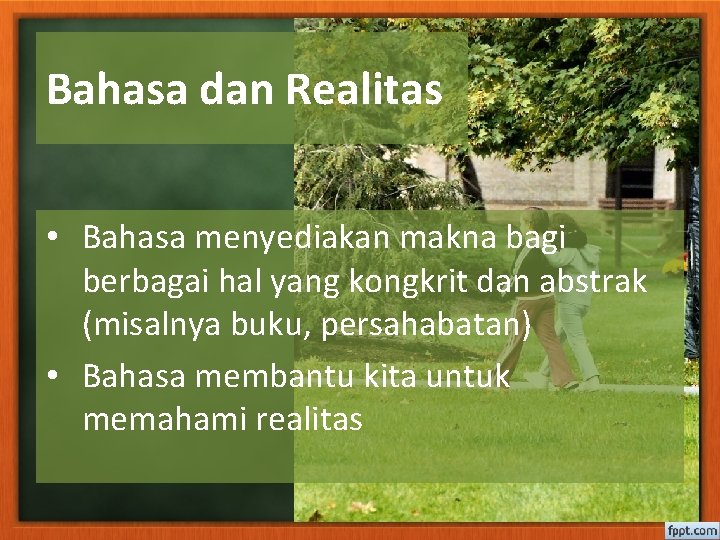 Bahasa dan Realitas • Bahasa menyediakan makna bagi berbagai hal yang kongkrit dan abstrak