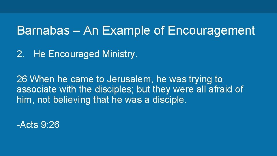 Barnabas – An Example of Encouragement 2. He Encouraged Ministry. 26 When he came