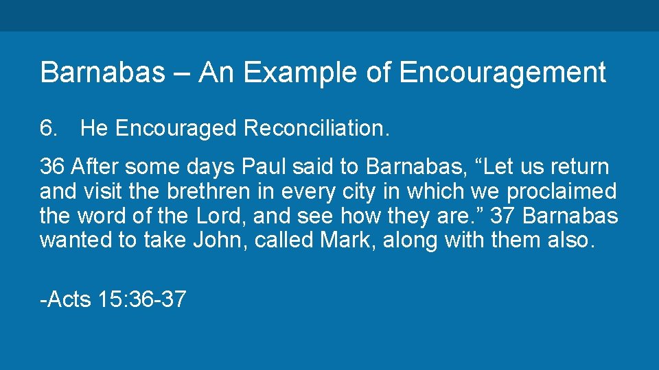 Barnabas – An Example of Encouragement 6. He Encouraged Reconciliation. 36 After some days