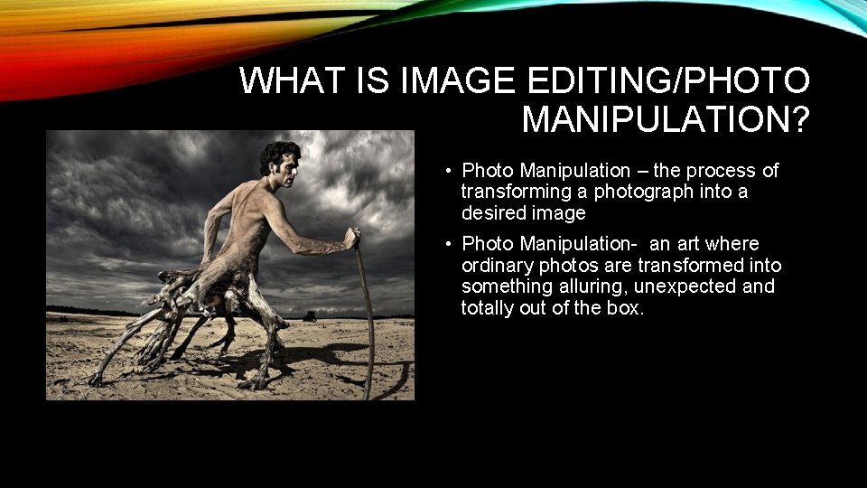 WHAT IS IMAGE EDITING/PHOTO MANIPULATION? • Photo Manipulation – the process of transforming a