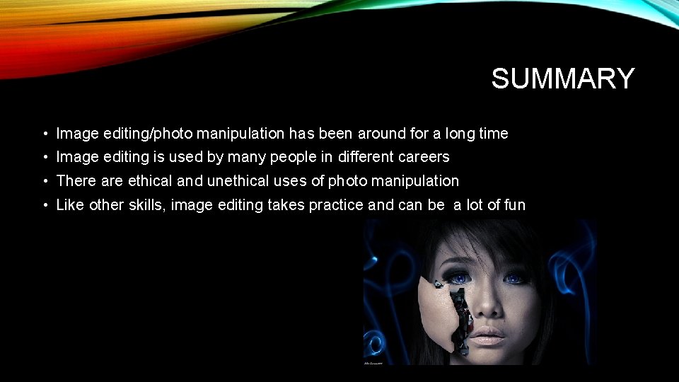 SUMMARY • Image editing/photo manipulation has been around for a long time • Image