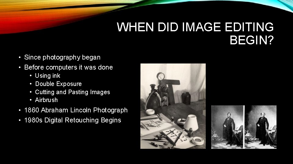 WHEN DID IMAGE EDITING BEGIN? • Since photography began • Before computers it was