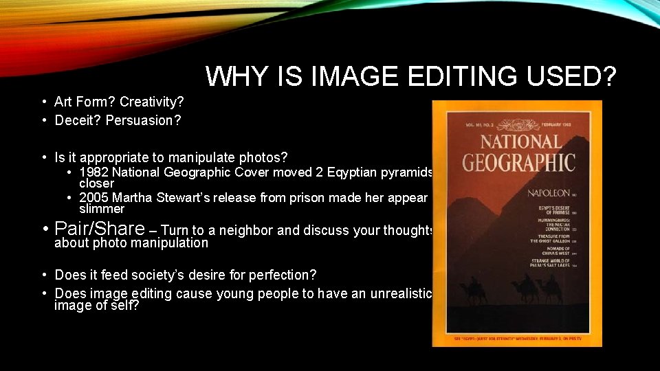 WHY IS IMAGE EDITING USED? • Art Form? Creativity? • Deceit? Persuasion? • Is