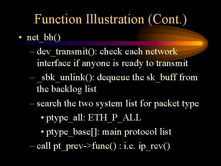 Function Illustration (Cont. ) • net_bh() – dev_transmit(): check each network interface if anyone
