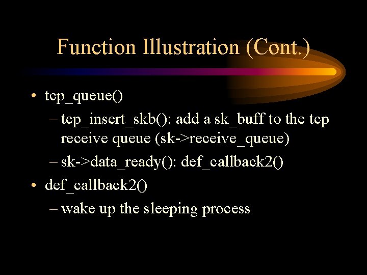 Function Illustration (Cont. ) • tcp_queue() – tcp_insert_skb(): add a sk_buff to the tcp