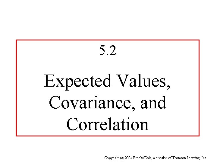 5. 2 Expected Values, Covariance, and Correlation Copyright (c) 2004 Brooks/Cole, a division of