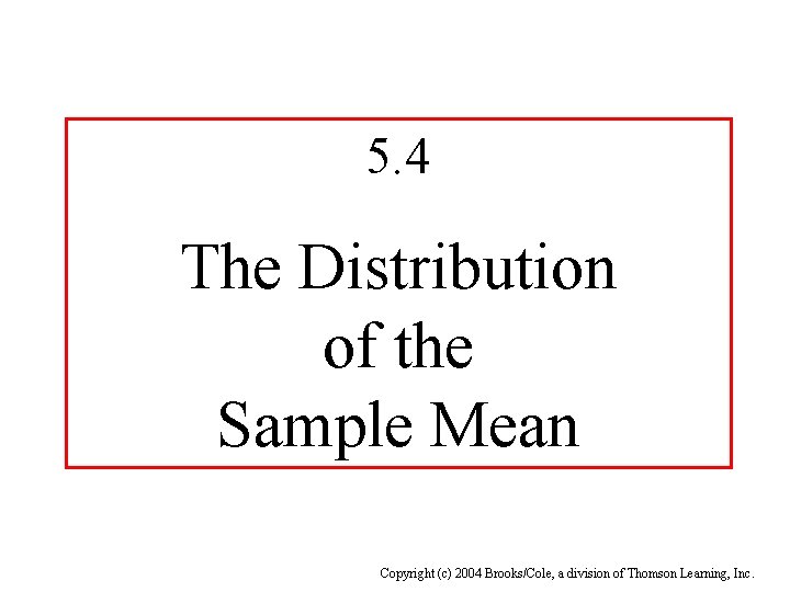 5. 4 The Distribution of the Sample Mean Copyright (c) 2004 Brooks/Cole, a division