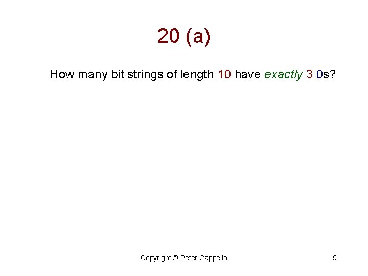 20 (a) How many bit strings of length 10 have exactly 3 0 s?