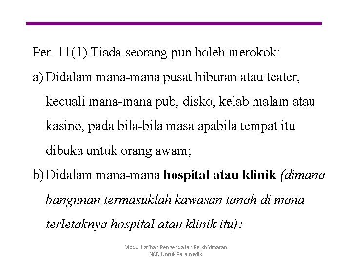 Per. 11(1) Tiada seorang pun boleh merokok: a) Didalam mana-mana pusat hiburan atau teater,