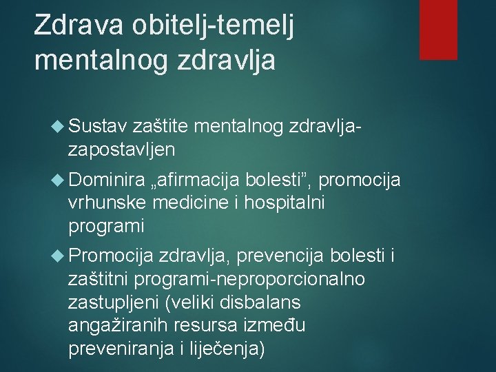 Zdrava obitelj-temelj mentalnog zdravlja Sustav zaštite mentalnog zdravlja- zapostavljen Dominira „afirmacija bolesti”, promocija vrhunske