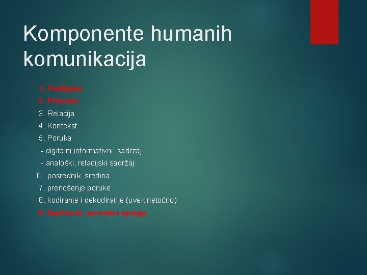 Komponente humanih komunikacija 1. Pošiljalac 2. Primalac 3. Relacija 4. Kontekst 5. Poruka -