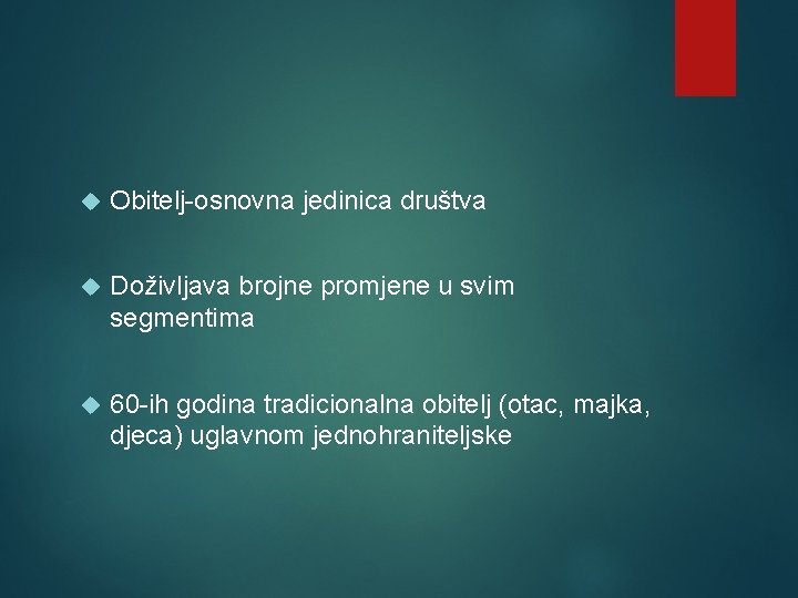  Obitelj-osnovna jedinica društva Doživljava brojne promjene u svim segmentima 60 -ih godina tradicionalna