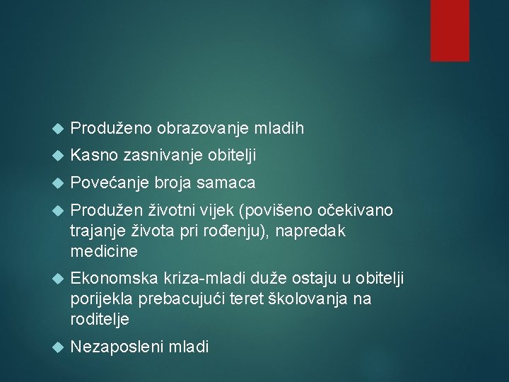  Produženo obrazovanje mladih Kasno zasnivanje obitelji Povećanje broja samaca Produžen životni vijek (povišeno