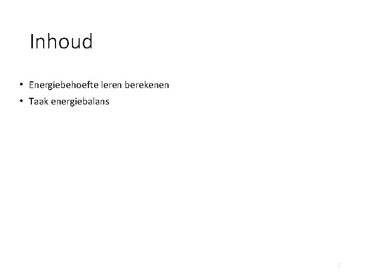 Inhoud • Energiebehoefte leren berekenen • Taak energiebalans 2 
