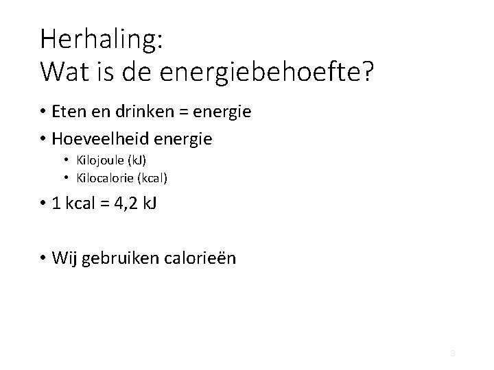 Herhaling: Wat is de energiebehoefte? • Eten en drinken = energie • Hoeveelheid energie