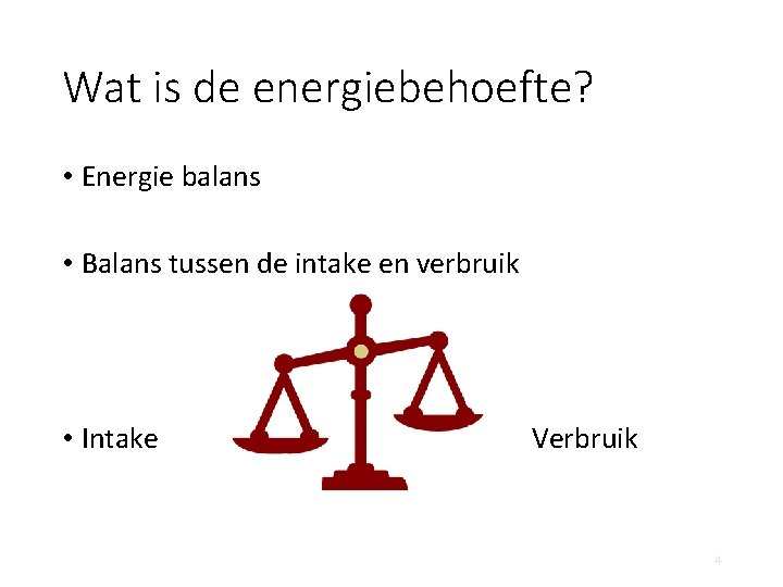 Wat is de energiebehoefte? • Energie balans • Balans tussen de intake en verbruik