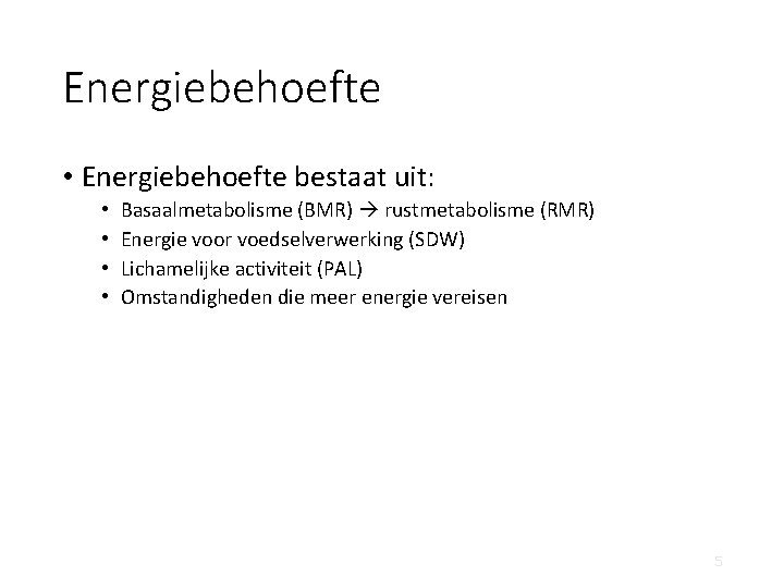 Energiebehoefte • Energiebehoefte bestaat uit: • • Basaalmetabolisme (BMR) rustmetabolisme (RMR) Energie voor voedselverwerking