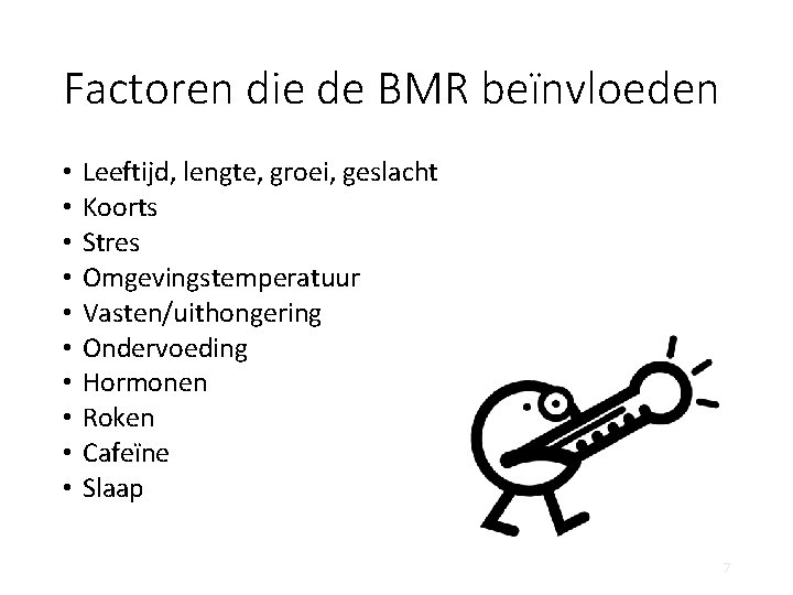 Factoren die de BMR beïnvloeden • • • Leeftijd, lengte, groei, geslacht Koorts Stres