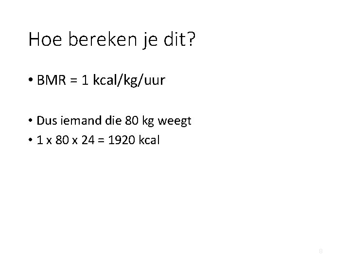 Hoe bereken je dit? • BMR = 1 kcal/kg/uur • Dus iemand die 80