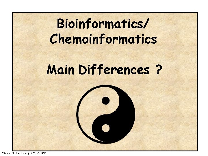 Bioinformatics/ Chemoinformatics Main Differences ? Cédric Notredame (27/10/2020) 