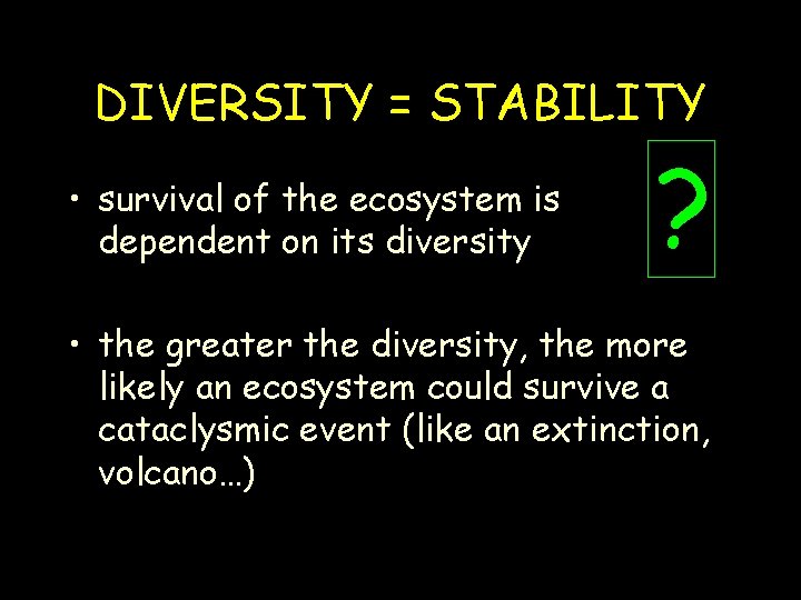 DIVERSITY = STABILITY • survival of the ecosystem is dependent on its diversity ?