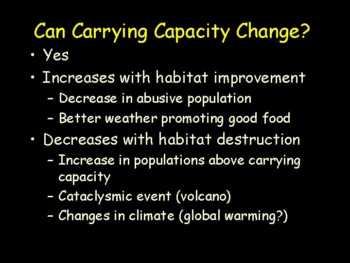 Can Carrying Capacity Change? • Yes • Increases with habitat improvement – Decrease in