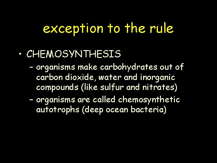 exception to the rule • CHEMOSYNTHESIS – organisms make carbohydrates out of carbon dioxide,