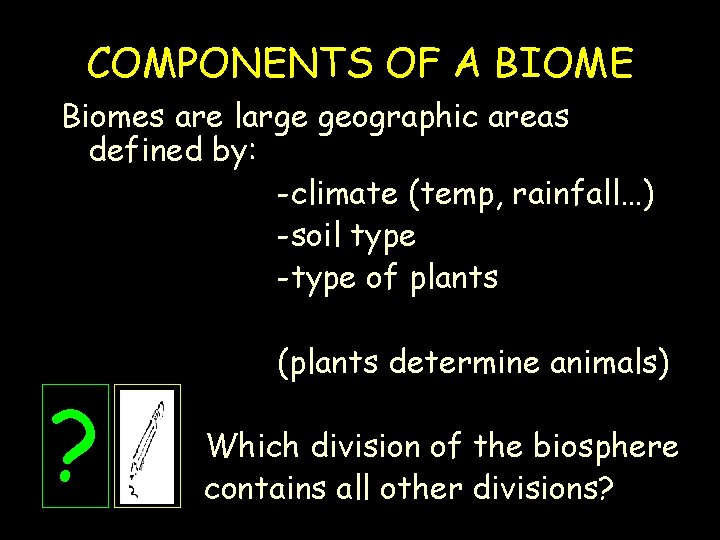 COMPONENTS OF A BIOME Biomes are large geographic areas defined by: -climate (temp, rainfall…)