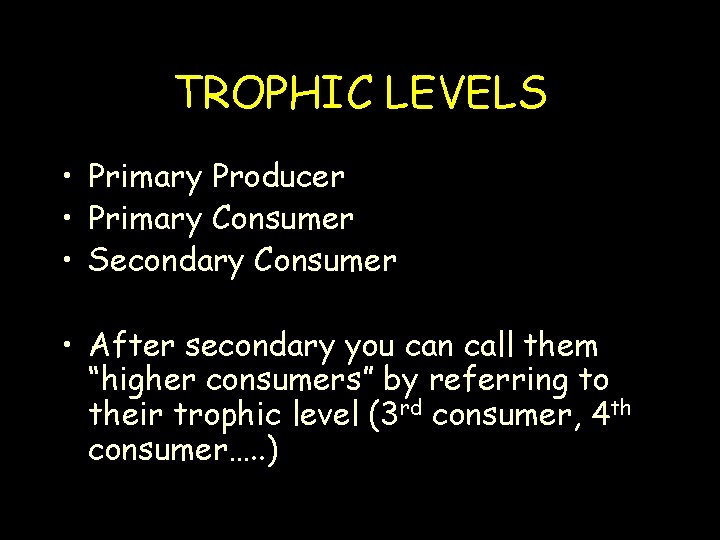 TROPHIC LEVELS • Primary Producer • Primary Consumer • Secondary Consumer • After secondary