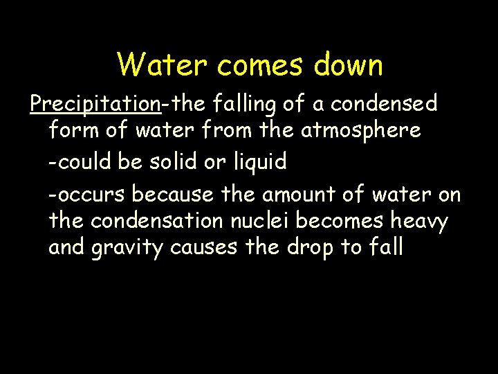 Water comes down Precipitation-the falling of a condensed form of water from the atmosphere