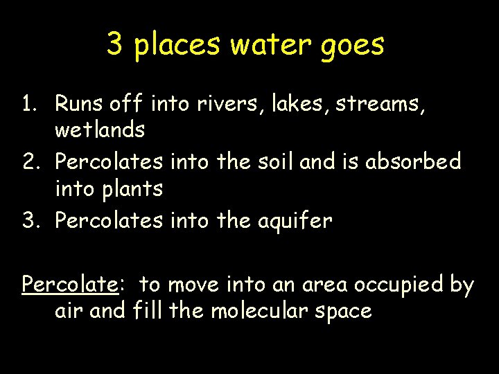 3 places water goes 1. Runs off into rivers, lakes, streams, wetlands 2. Percolates