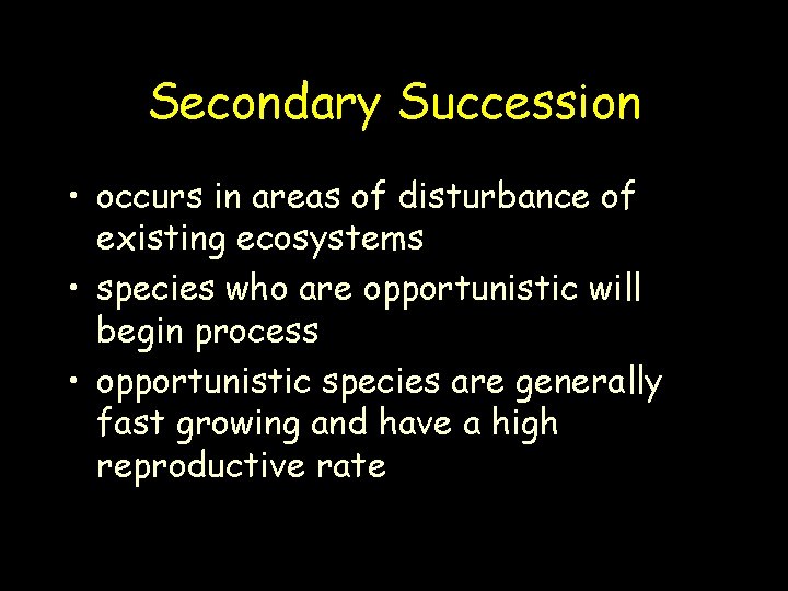 Secondary Succession • occurs in areas of disturbance of existing ecosystems • species who