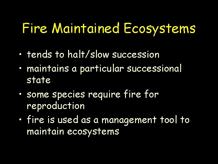 Fire Maintained Ecosystems • tends to halt/slow succession • maintains a particular successional state