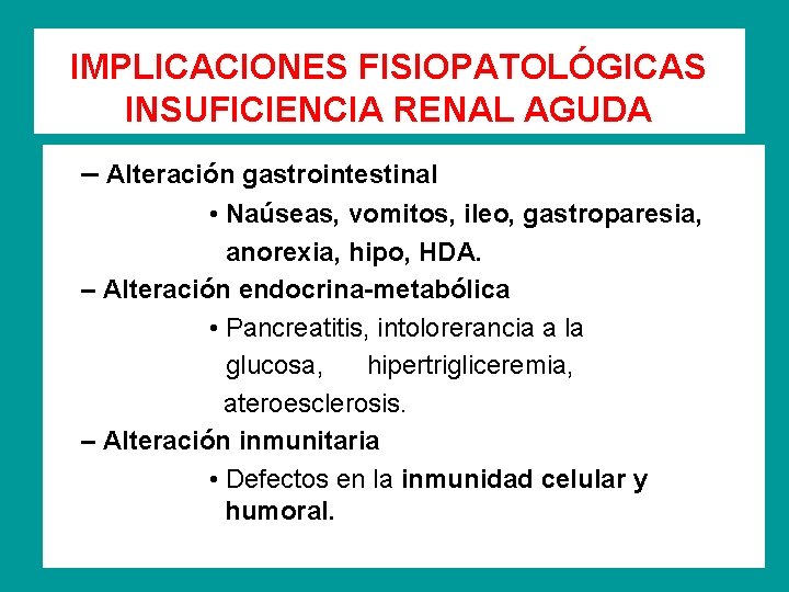 IMPLICACIONES FISIOPATOLÓGICAS INSUFICIENCIA RENAL AGUDA – Alteración gastrointestinal • Naúseas, vomitos, ileo, gastroparesia, anorexia,