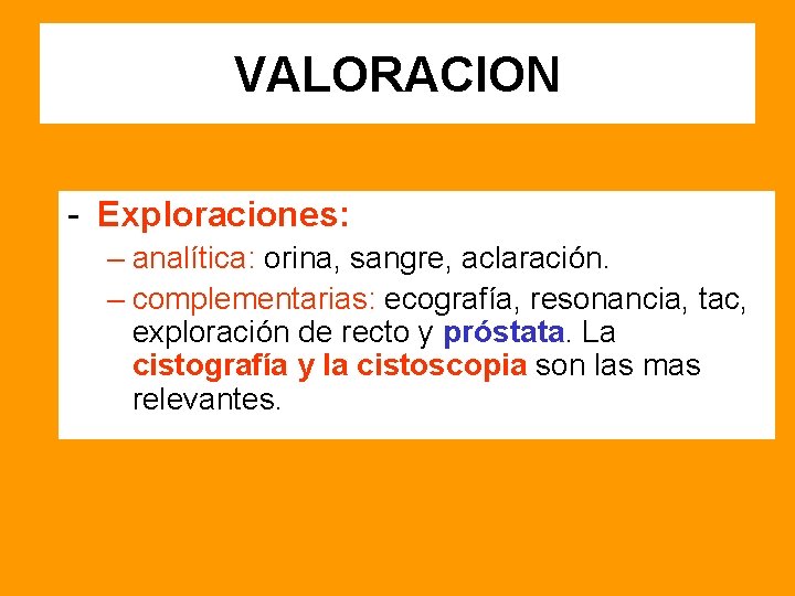 VALORACION - Exploraciones: – analítica: orina, sangre, aclaración. – complementarias: ecografía, resonancia, tac, exploración