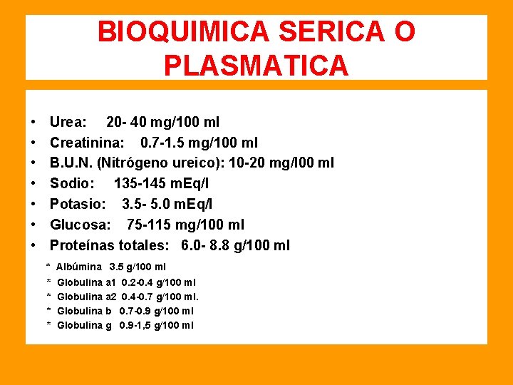 BIOQUIMICA SERICA O PLASMATICA • Urea: 20 - 40 mg/100 ml • Creatinina: 0.