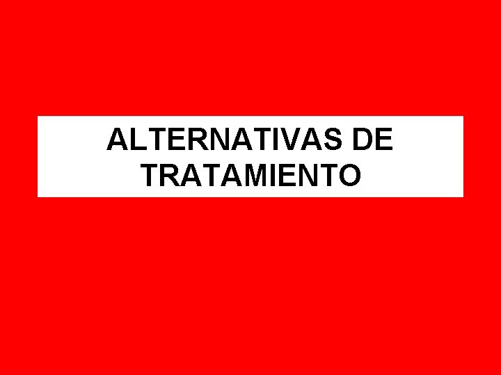 ALTERNATIVAS DE TRATAMIENTO 