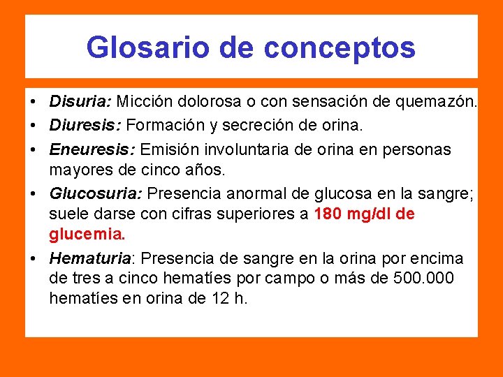 Glosario de conceptos • Disuria: Micción dolorosa o con sensación de quemazón. • Diuresis: