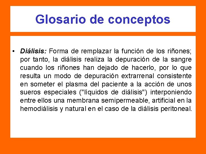 Glosario de conceptos • Diálisis: Forma de remplazar la función de los riñones; por