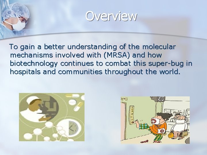Overview To gain a better understanding of the molecular mechanisms involved with (MRSA) and