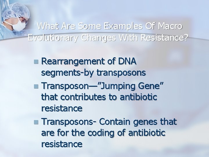 What Are Some Examples Of Macro Evolutionary Changes With Resistance? Rearrangement of DNA segments-by