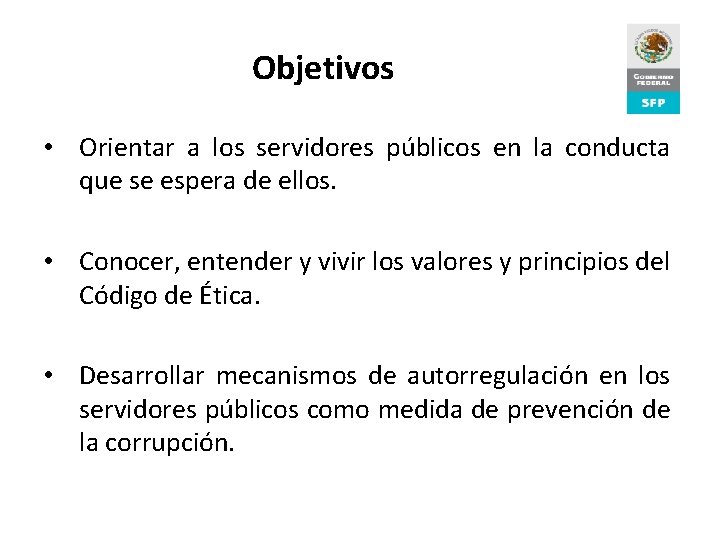 Objetivos • Orientar a los servidores públicos en la conducta que se espera de