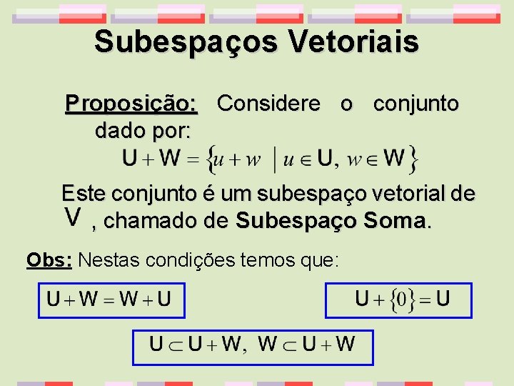 Subespaços Vetoriais Proposição: Considere o conjunto dado por: Este conjunto é um subespaço vetorial