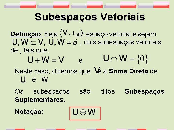 Subespaços Vetoriais Definição: Seja um espaço vetorial e sejam , dois subespaços vetoriais de