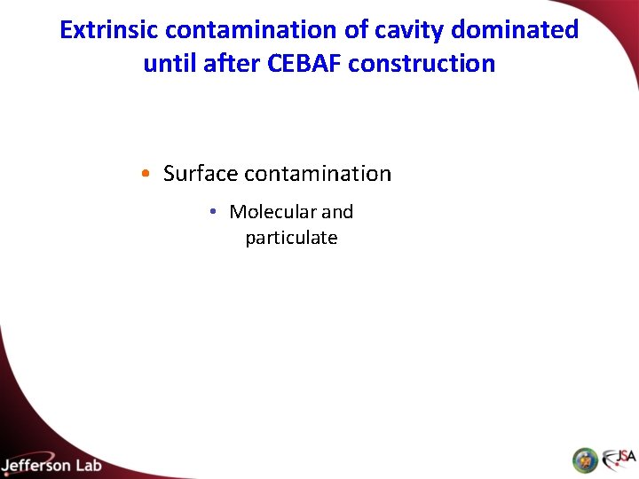 Extrinsic contamination of cavity dominated until after CEBAF construction • Surface contamination • Molecular