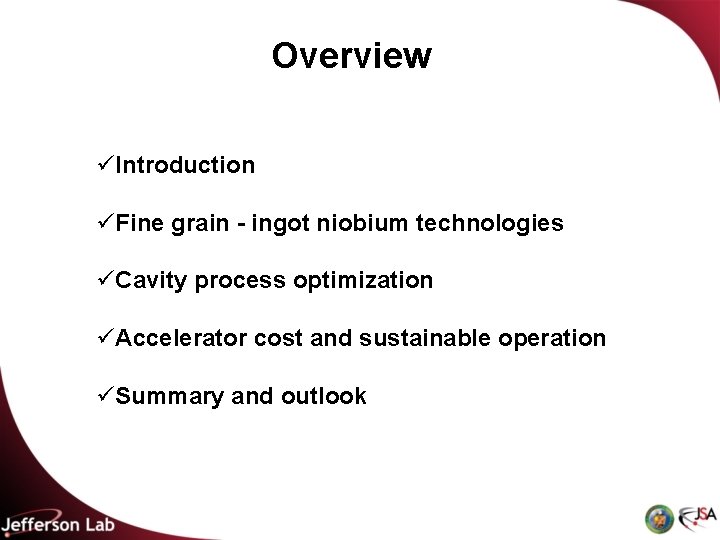 Overview üIntroduction üFine grain - ingot niobium technologies üCavity process optimization üAccelerator cost and