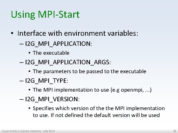 Using MPI-Start • Interface with environment variables: – I 2 G_MPI_APPLICATION: • The executable
