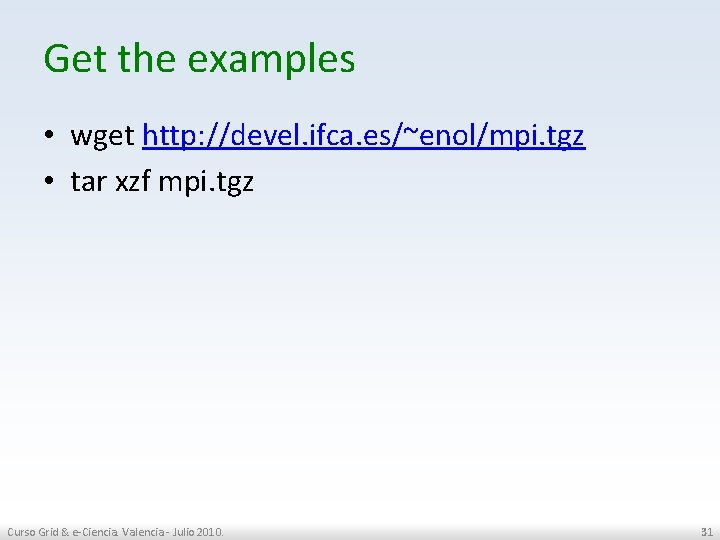 Get the examples • wget http: //devel. ifca. es/~enol/mpi. tgz • tar xzf mpi.