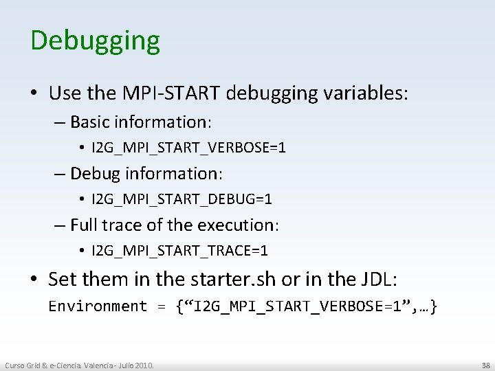 Debugging • Use the MPI-START debugging variables: – Basic information: • I 2 G_MPI_START_VERBOSE=1